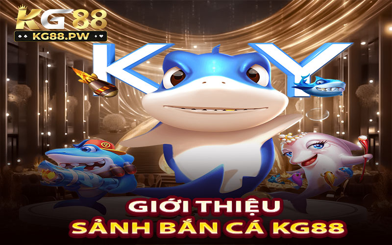 Giới thiệu sảnh bắn cá KG88