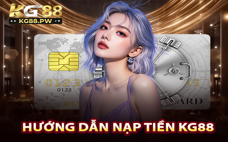 Hướng dẫn nạp tiền KG88 nhanh chóng vào ví game