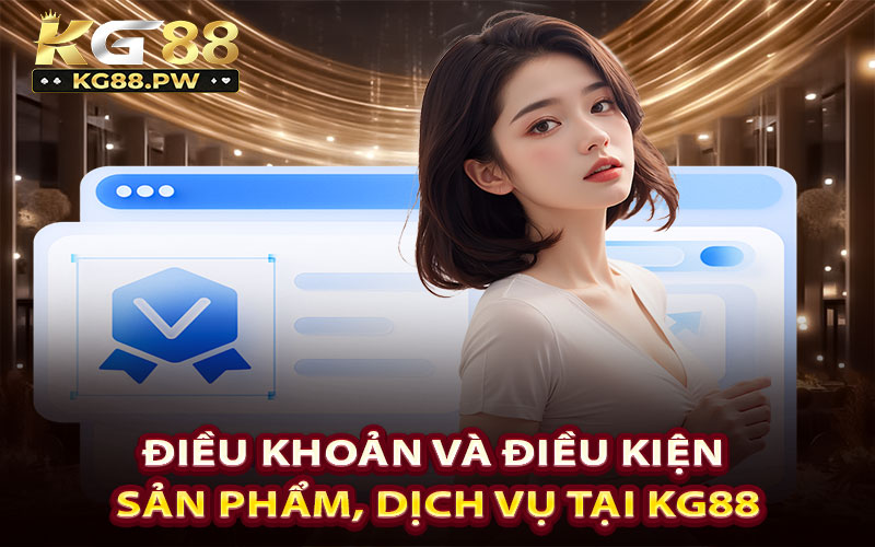 Điều khoản và điều kiện sản phẩm, dịch vụ tại KG88