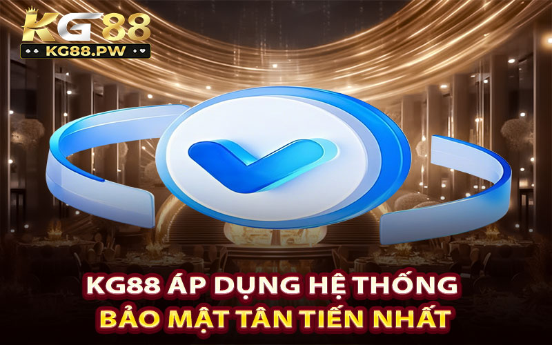 KG88 áp dụng hệ thống bảo mật tân tiến nhất