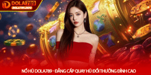 Nổ Hũ Dola789 - Đẳng Cấp Quay Hũ Đổi Thưởng Đỉnh Cao