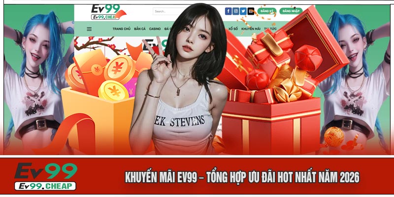 Khuyến Mãi EV99 – Tổng Hợp Ưu Đãi Hot Nhất Năm 2026
